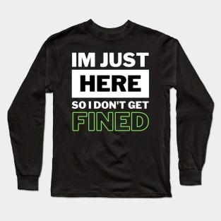 I'm Just Here So I Don't Get Fined Funny Humor Quote Classic Long Sleeve T-Shirt